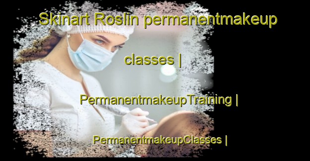 Skinart Roslin permanentmakeup classes | PermanentmakeupTraining | PermanentmakeupClasses | SkinartTraining-Canada